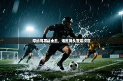 摩纳哥再战全胜，连胜势头直逼榜首